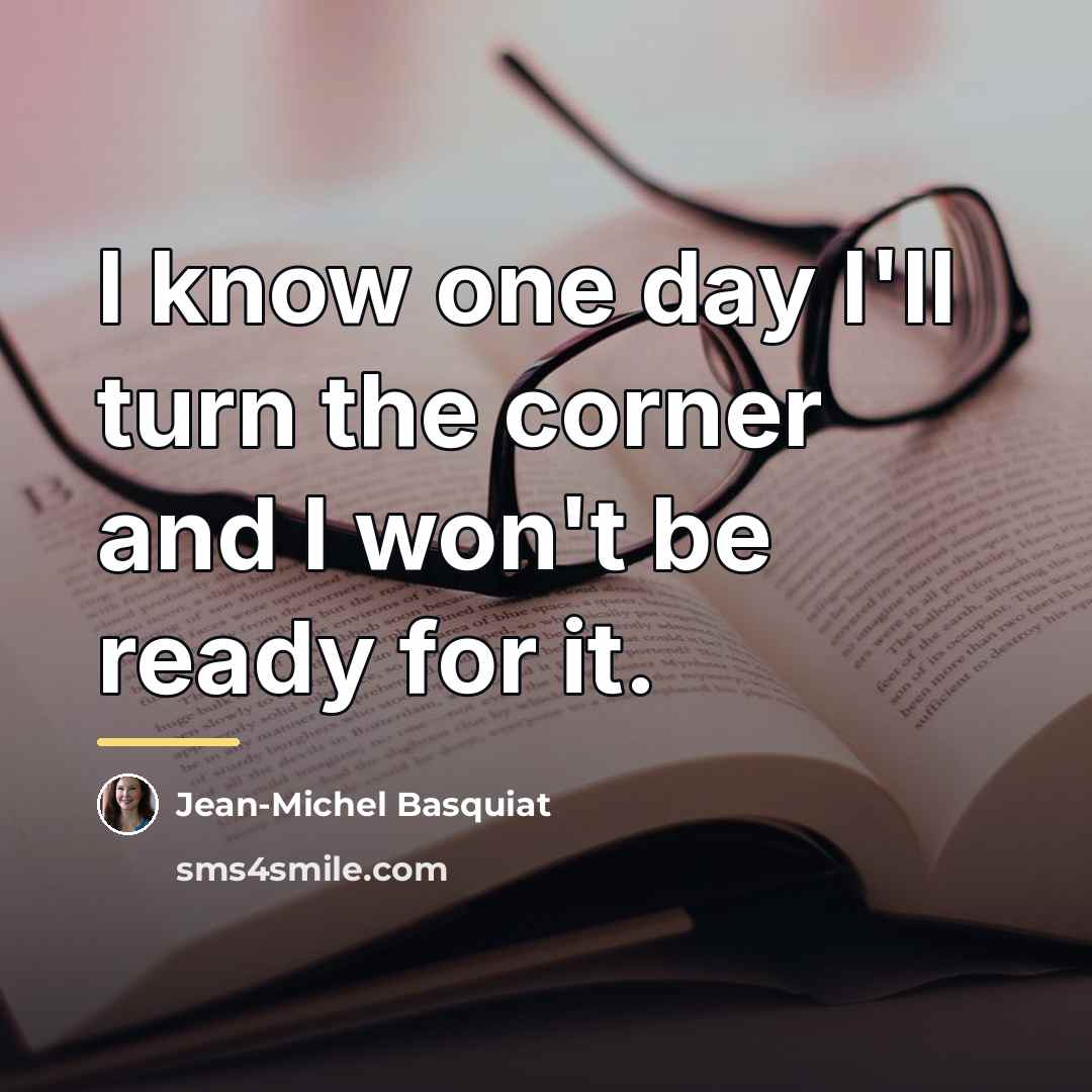 “I know one day I'll turn the corner and I…” quote by Jean-Michel Basquiat
