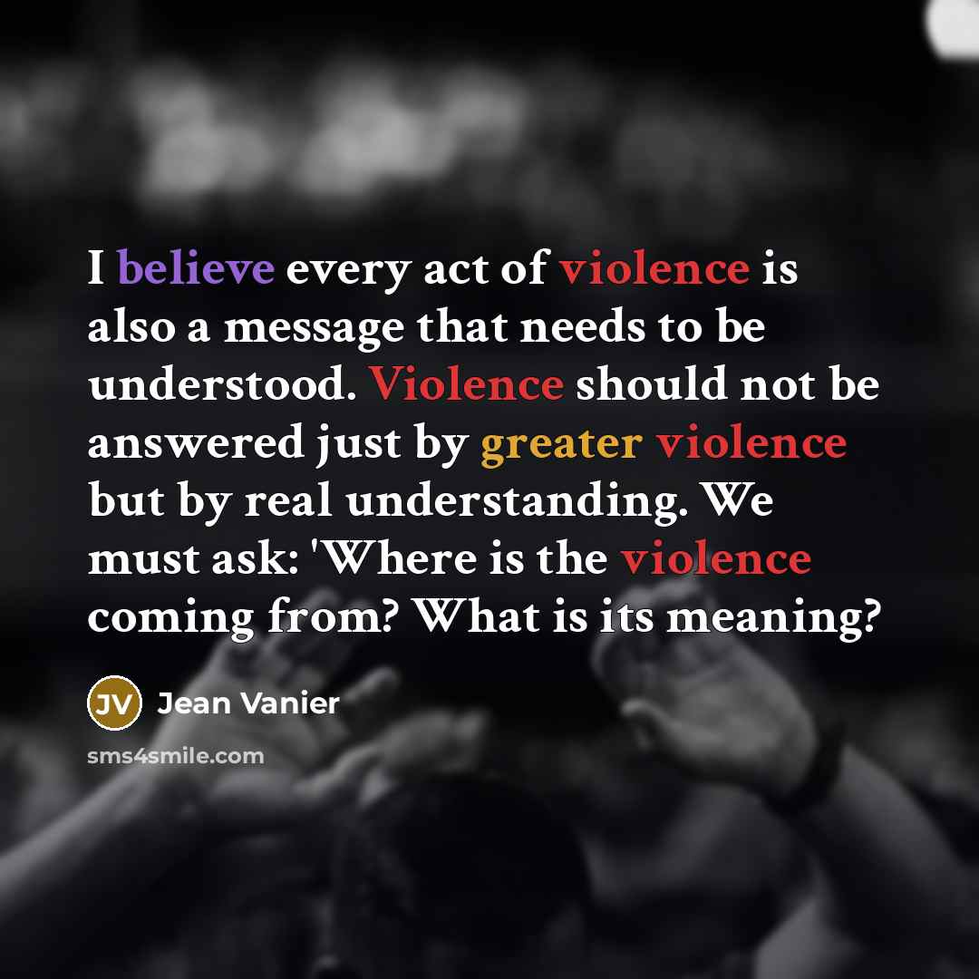 “I believe every act of violence is also a message…” quote by Jean Vanier