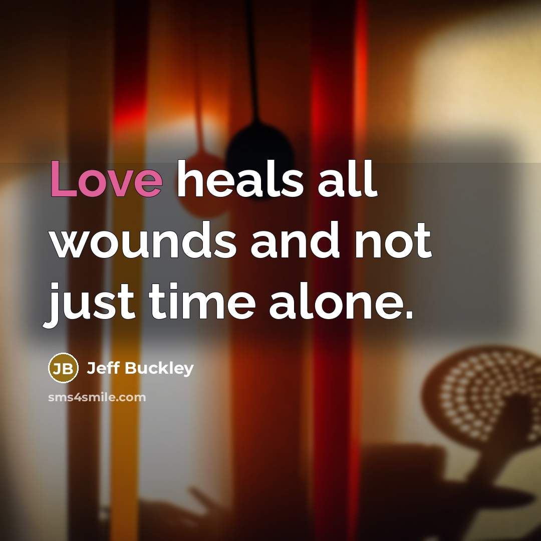“Love heals all wounds and not just time alone.…” quote by Jeff Buckley