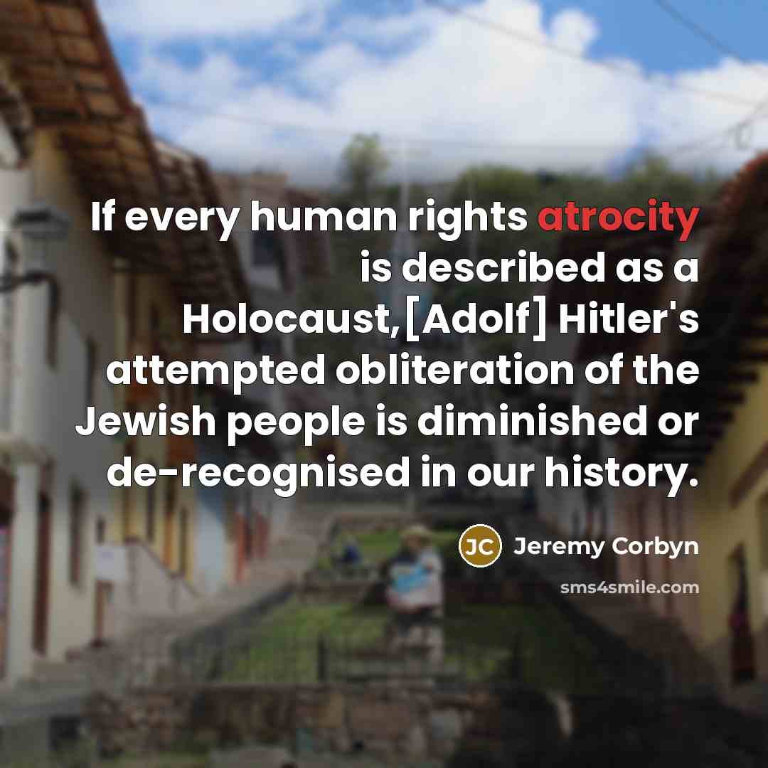 “If every human rights atrocity is described as a Holocaust,[Adolf]…” quote by Jeremy Corbyn