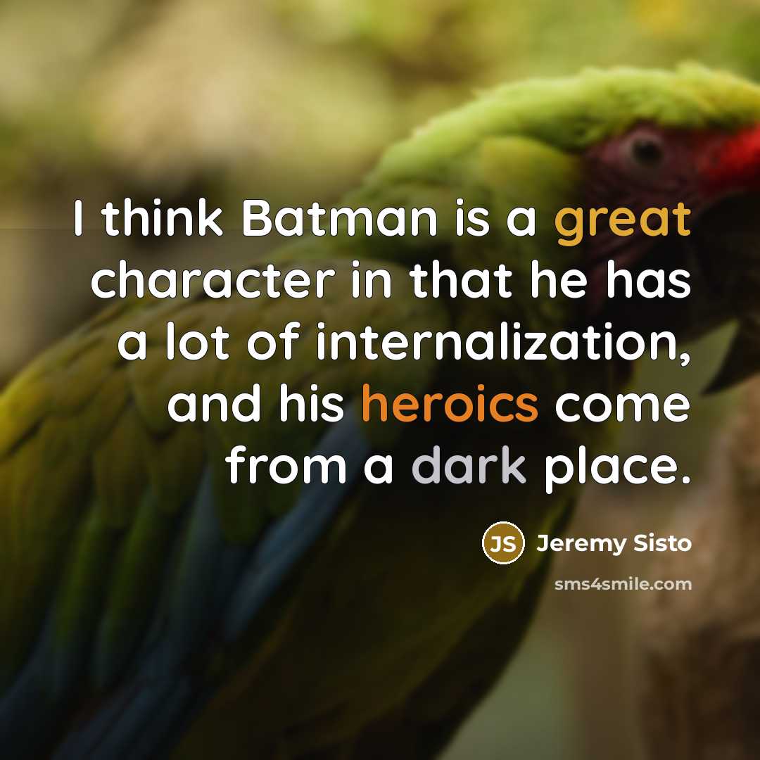 “I think Batman is a great character in that he has a lot of internalization, and his heroics come from a dark place.” quote by Jeremy Sisto