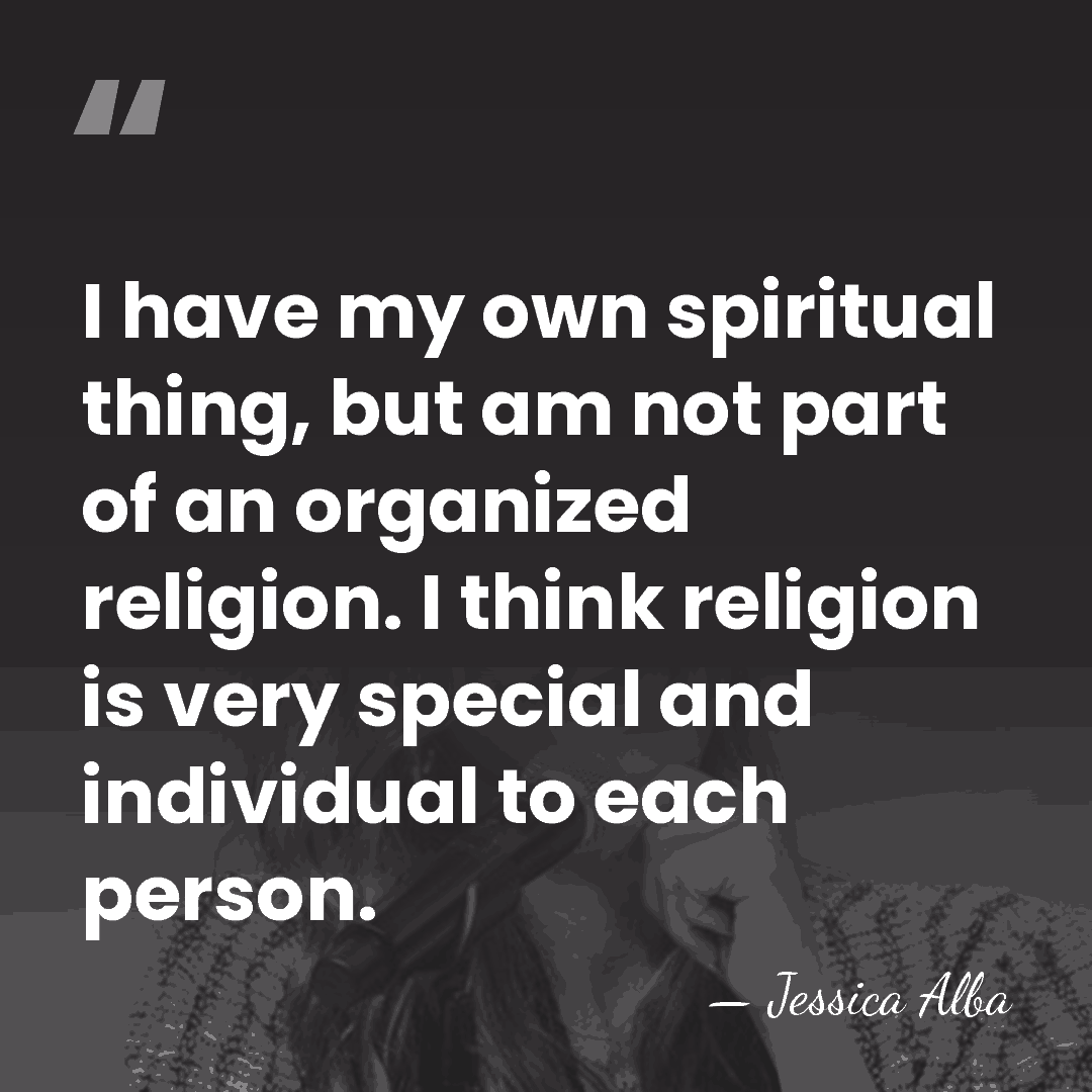 I have my own spiritual thing, but am not part of an&hellip; - Jessica Alba