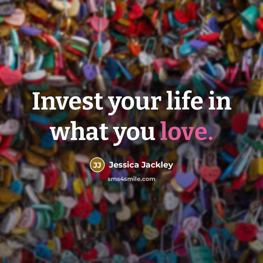 “Invest your life in what you love.…” quote by Jessica Jackley