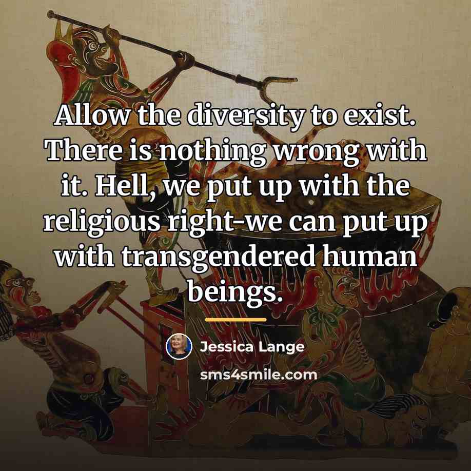 “Allow the diversity to exist. There is nothing wrong with…” quote by Jessica Lange