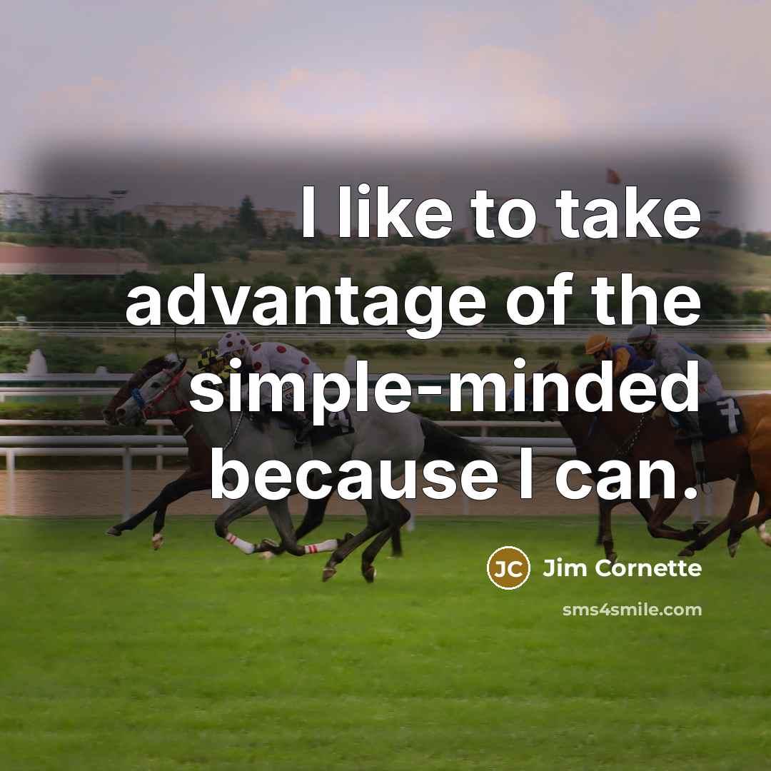 “I like to take advantage of the simple-minded because I…” quote by Jim Cornette