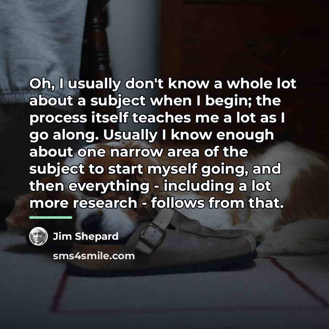 “Oh, I usually don't know a whole lot about a…” quote by Jim Shepard