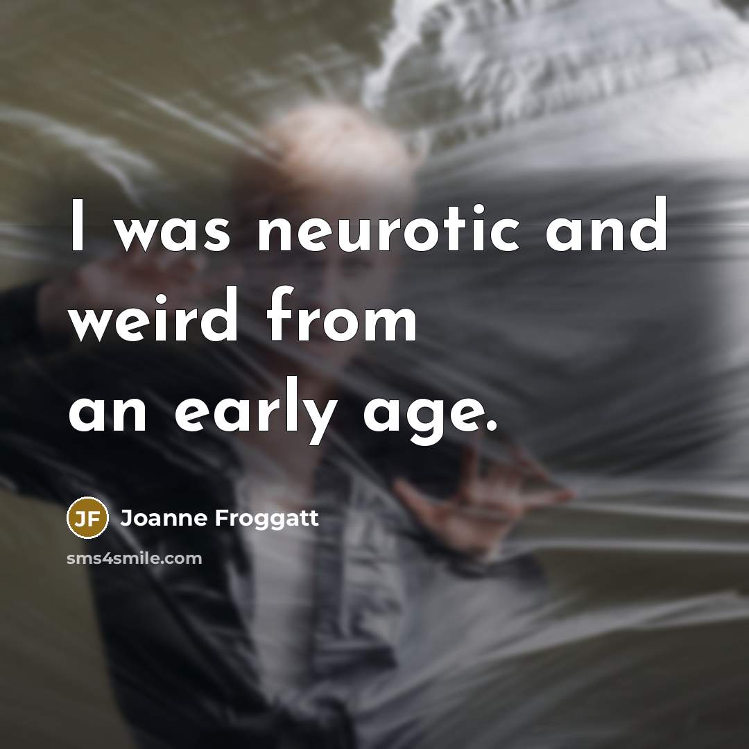 “I was neurotic and weird from an early age.…” quote by Joanne Froggatt