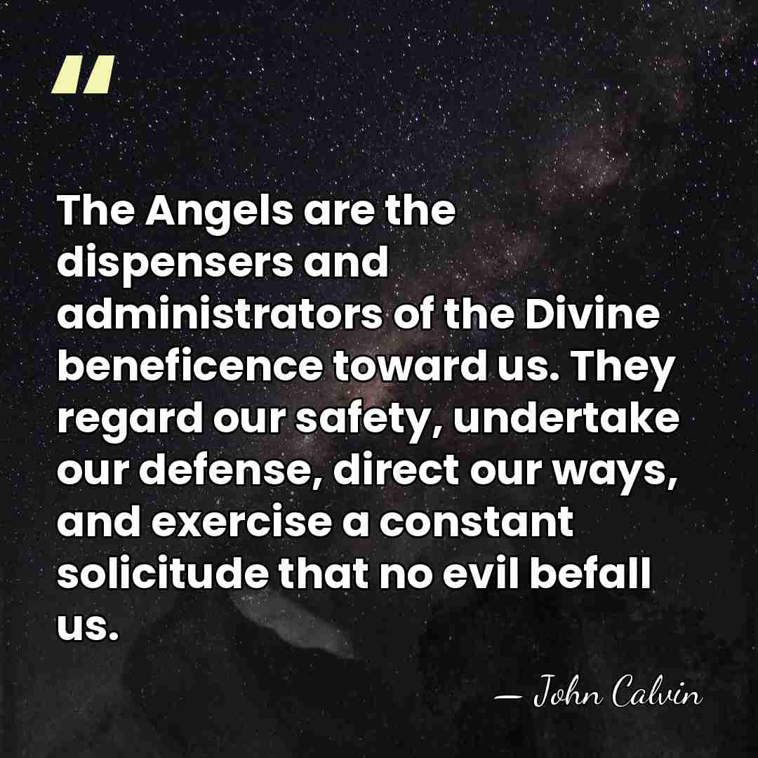 The Angels are the dispensers and administrators of the Divine beneficence toward&hellip; - John Calvin
