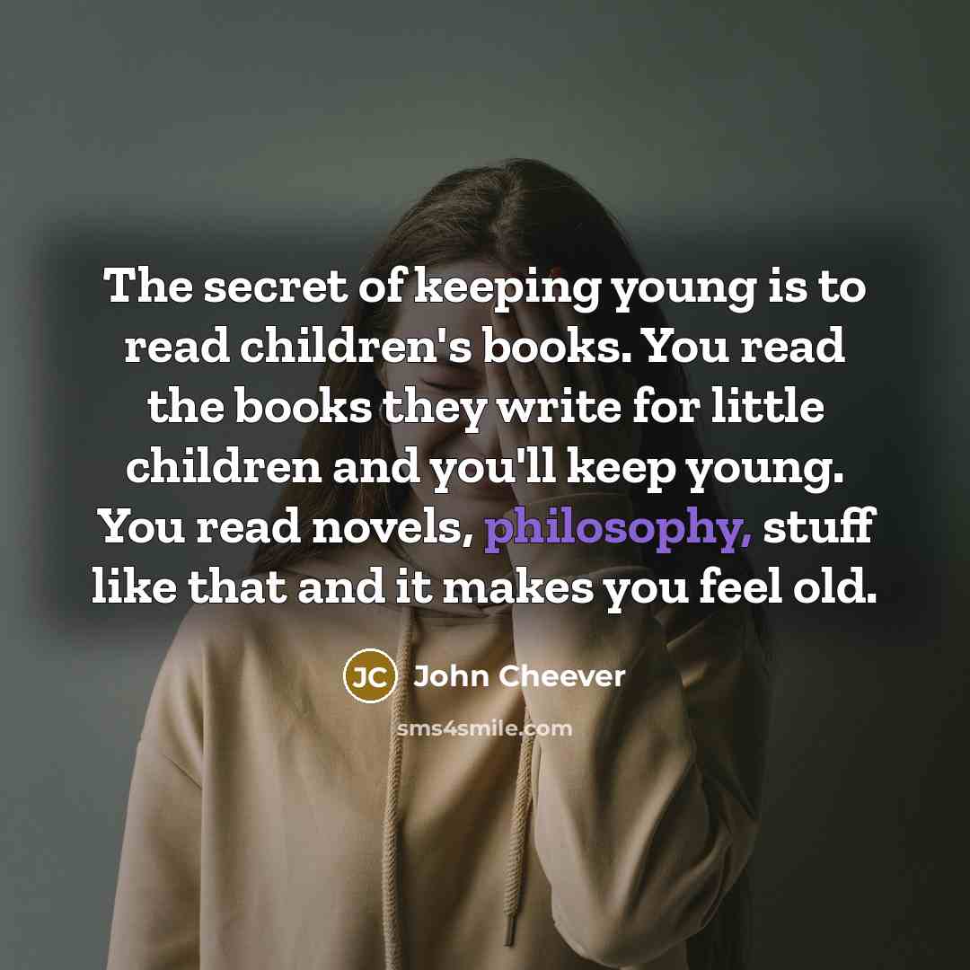 “The secret of keeping young is to read children's books.…” quote by John Cheever