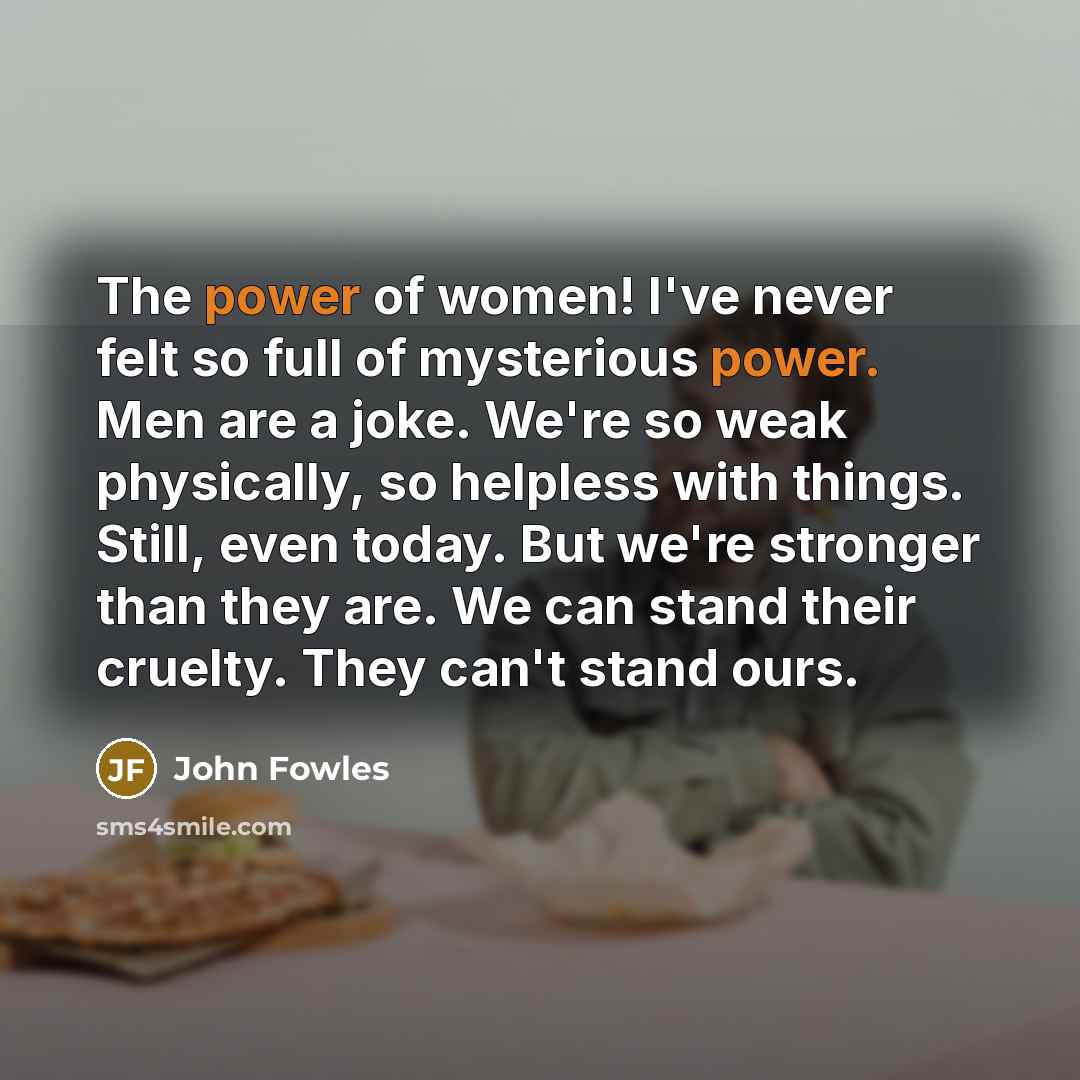 “The power of women! I've never felt so full of…” quote by John Fowles