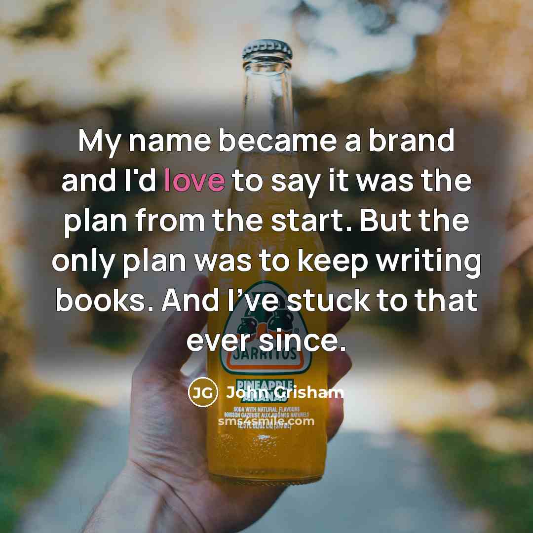 “My name became a brand and I'd love to say…” quote by John Grisham