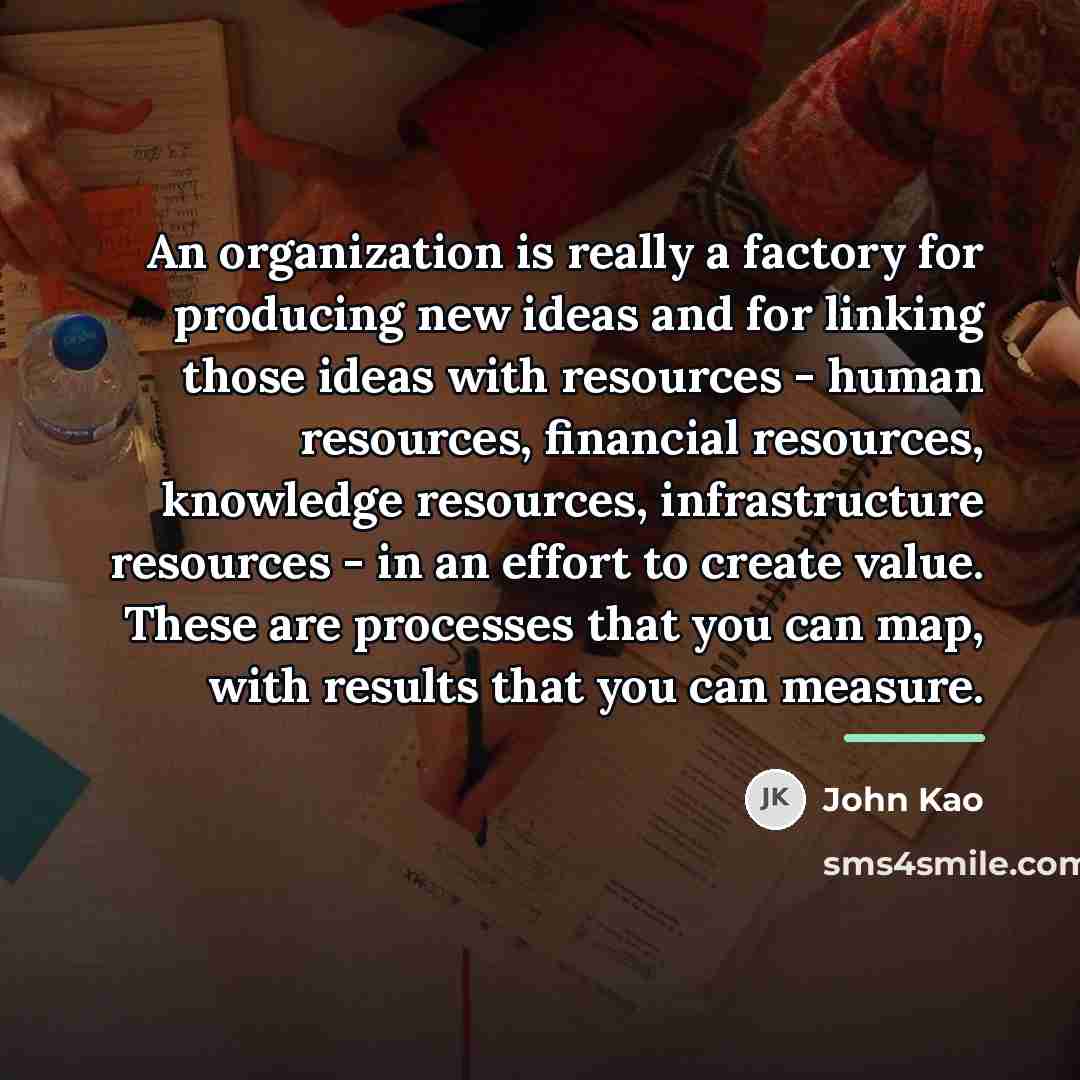 “An organization is really a factory for producing new ideas…” quote by John Kao