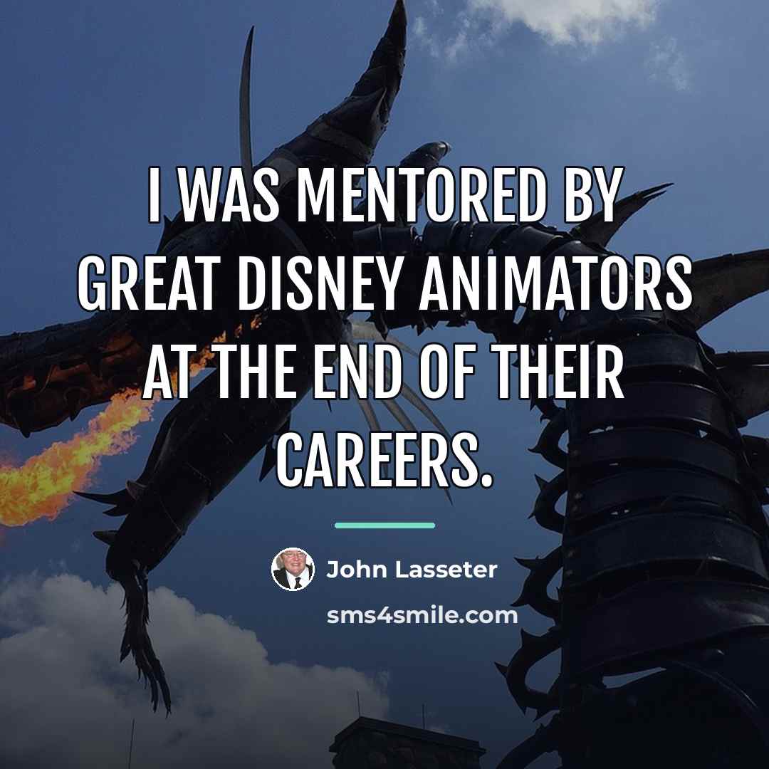 “I was mentored by great Disney animators at the end…” quote by John Lasseter
