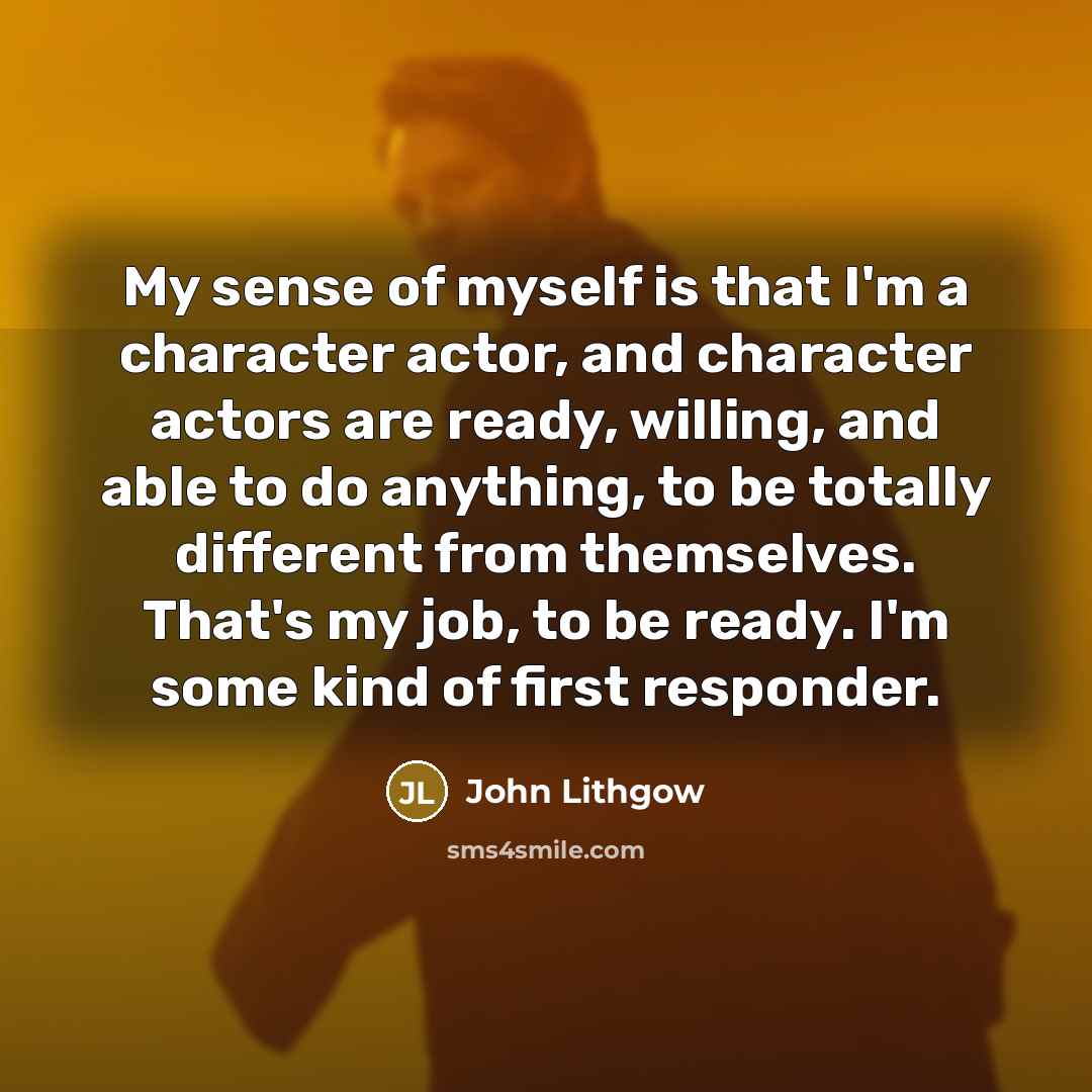 “My sense of myself is that I'm a character actor,…” quote by John Lithgow