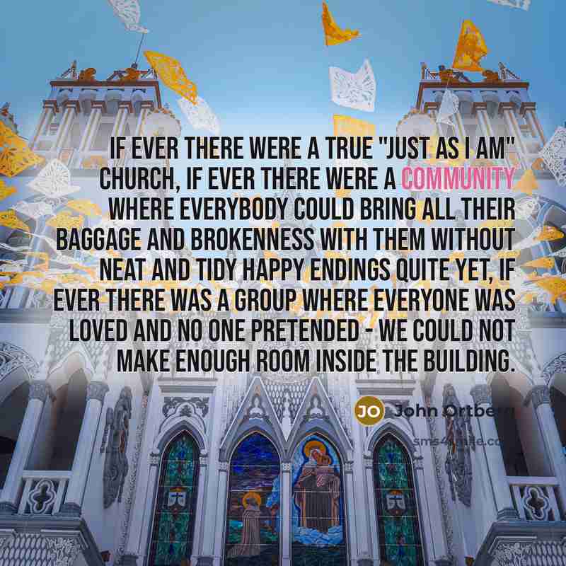 “If ever there were a true "just as I am"…” quote by John Ortberg