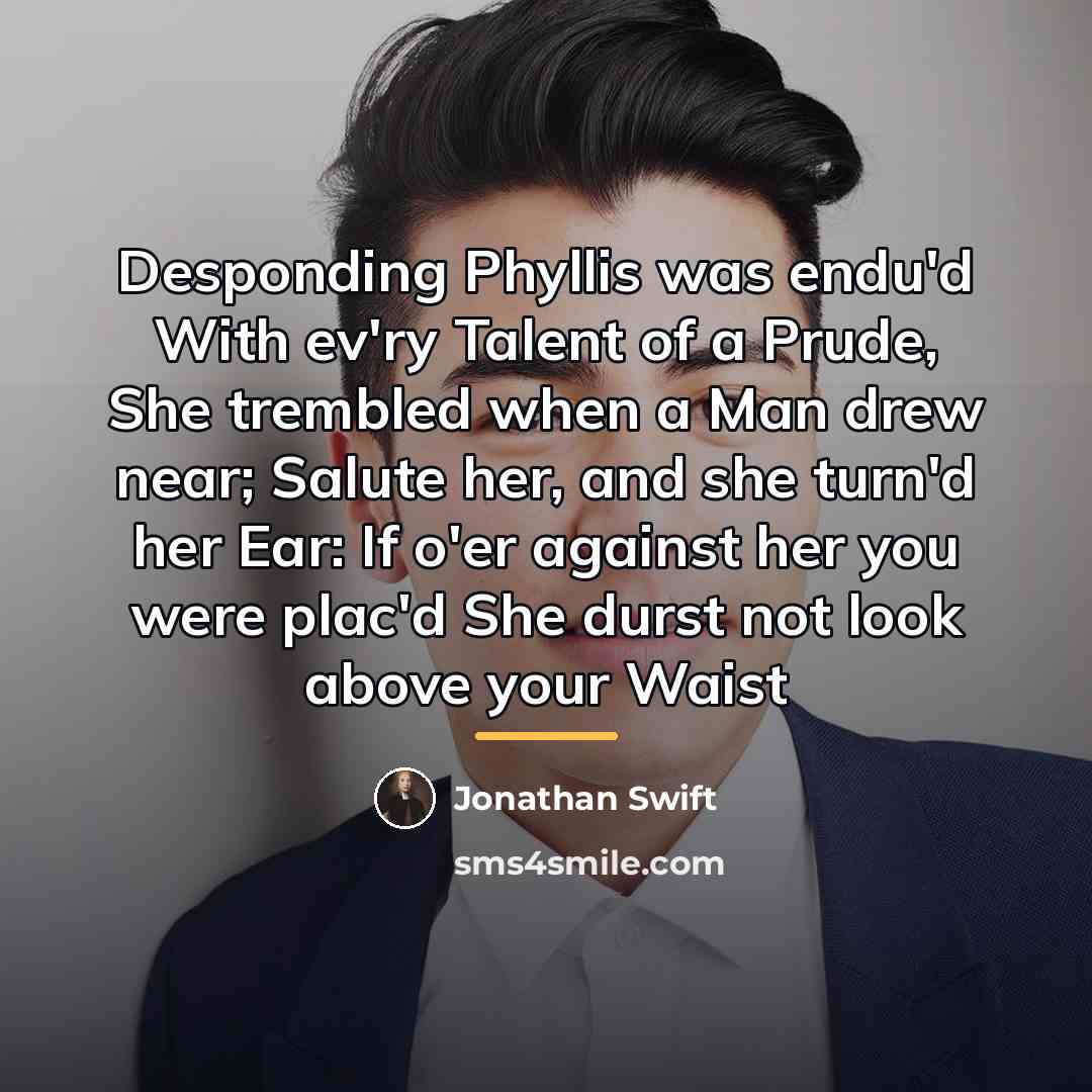 “Desponding Phyllis was endu'd With ev'ry Talent of a Prude,…” quote by Jonathan Swift