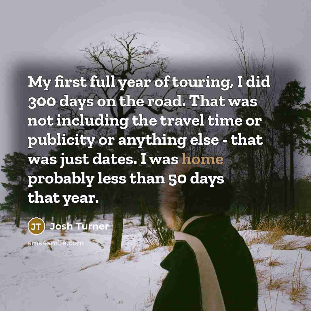 “My first full year of touring, I did 300 days…” quote by Josh Turner