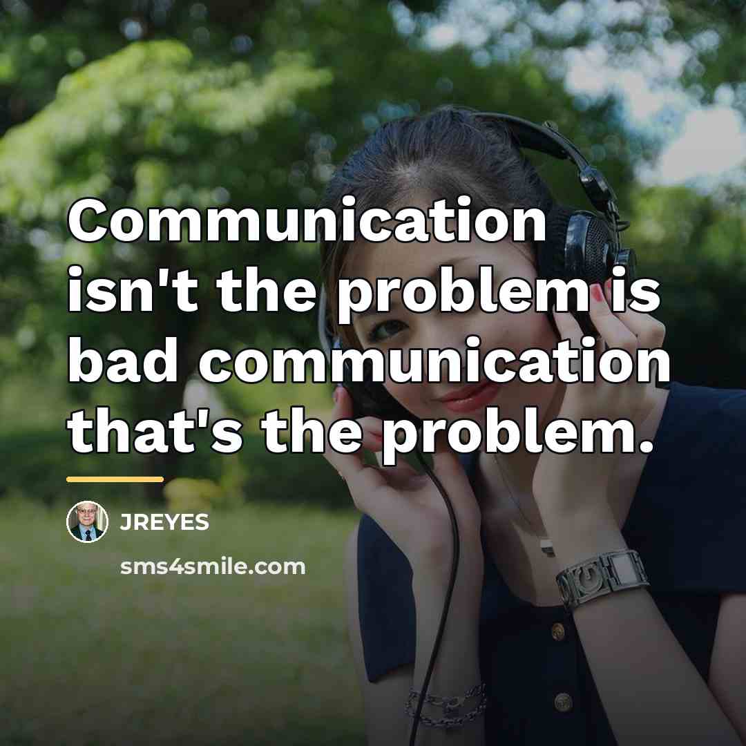 “Communication isn't the problem is bad communication that's the problem.…” quote by JREYES
