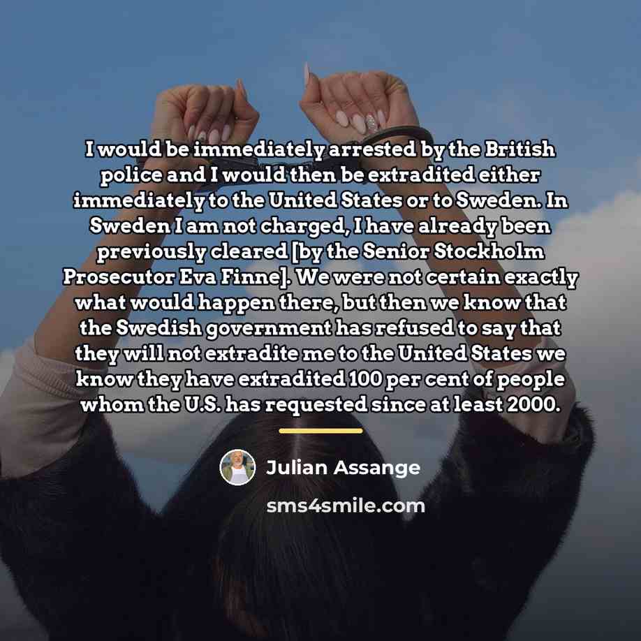 “I would be immediately arrested by the British police and…” quote by Julian Assange