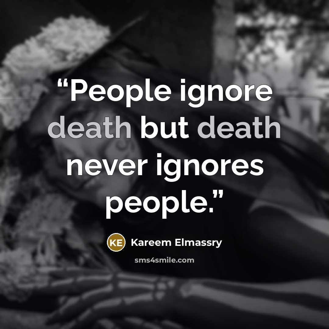 “People ignore death but death never ignores people.” quote by Kareem Elmassry
