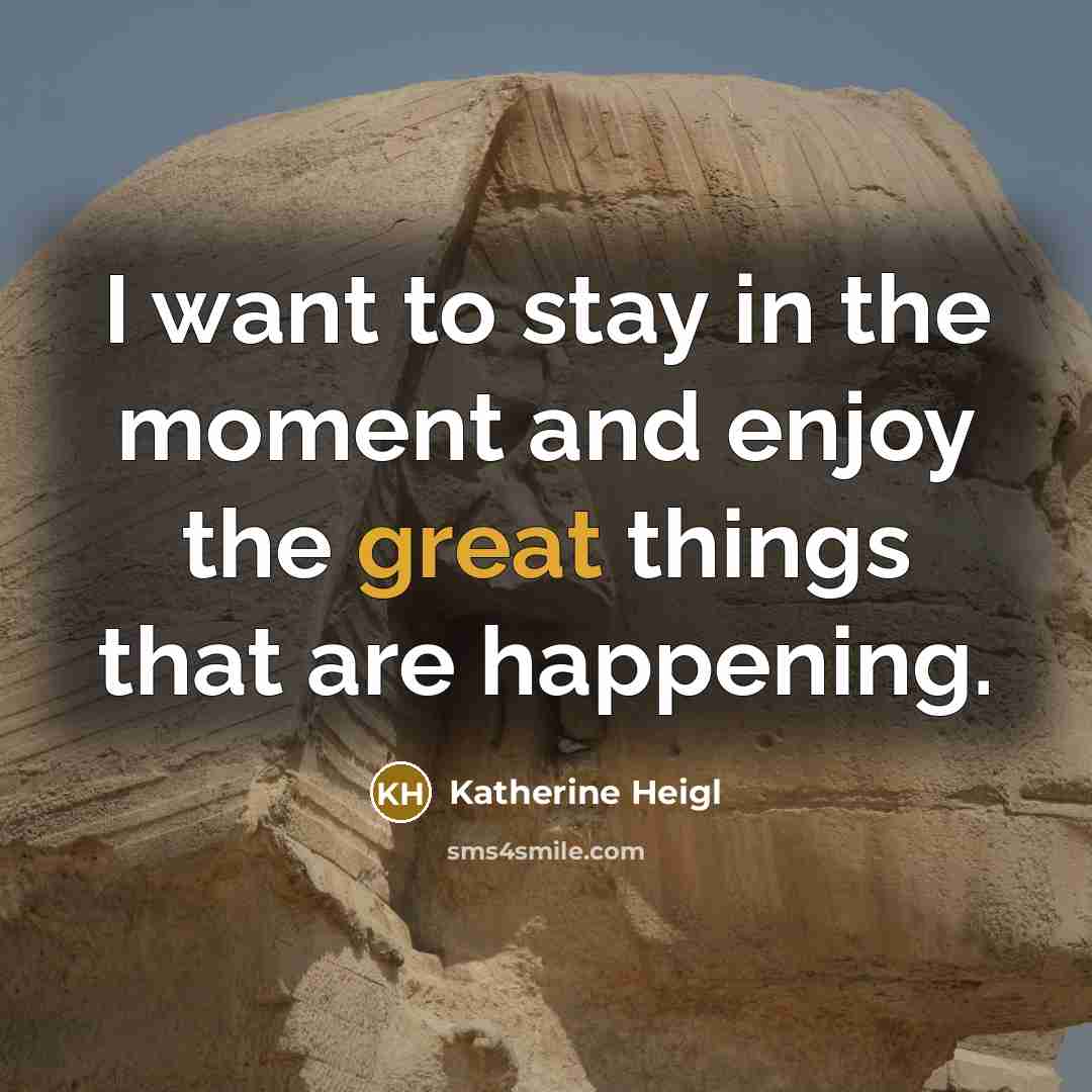 “I want to stay in the moment and enjoy the…” quote by Katherine Heigl