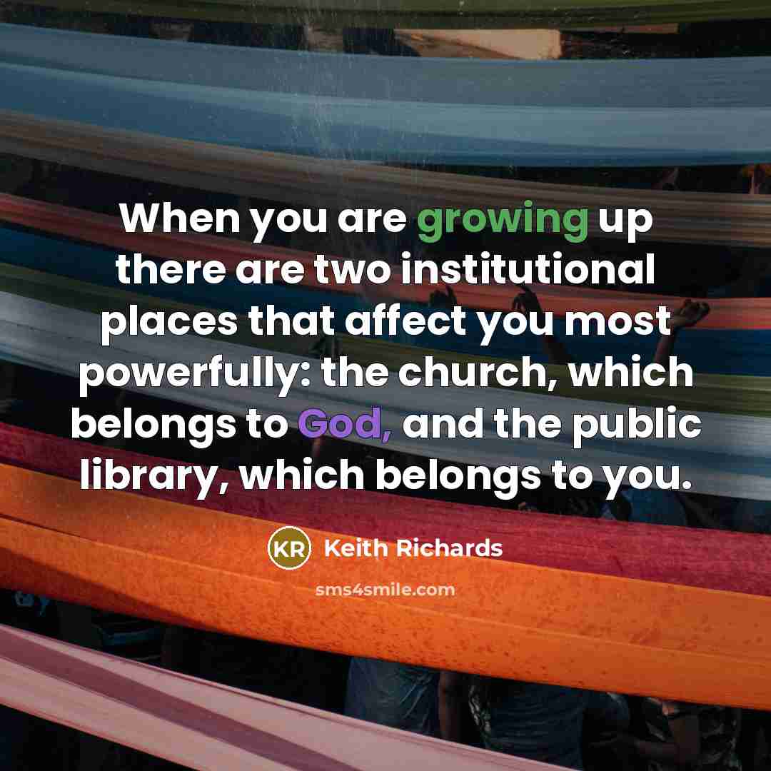“When you are growing up there are two institutional places…” quote by Keith Richards
