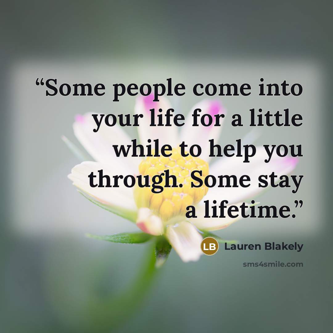 “Some people come into your life for a little while to help you through. Some stay a lifetime.” quote by Lauren Blakely