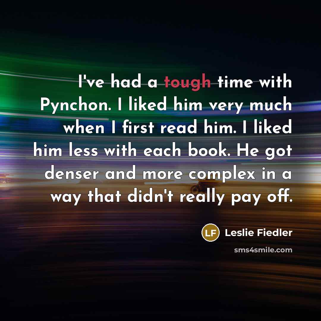 “I've had a tough time with Pynchon. I liked him…” quote by Leslie Fiedler