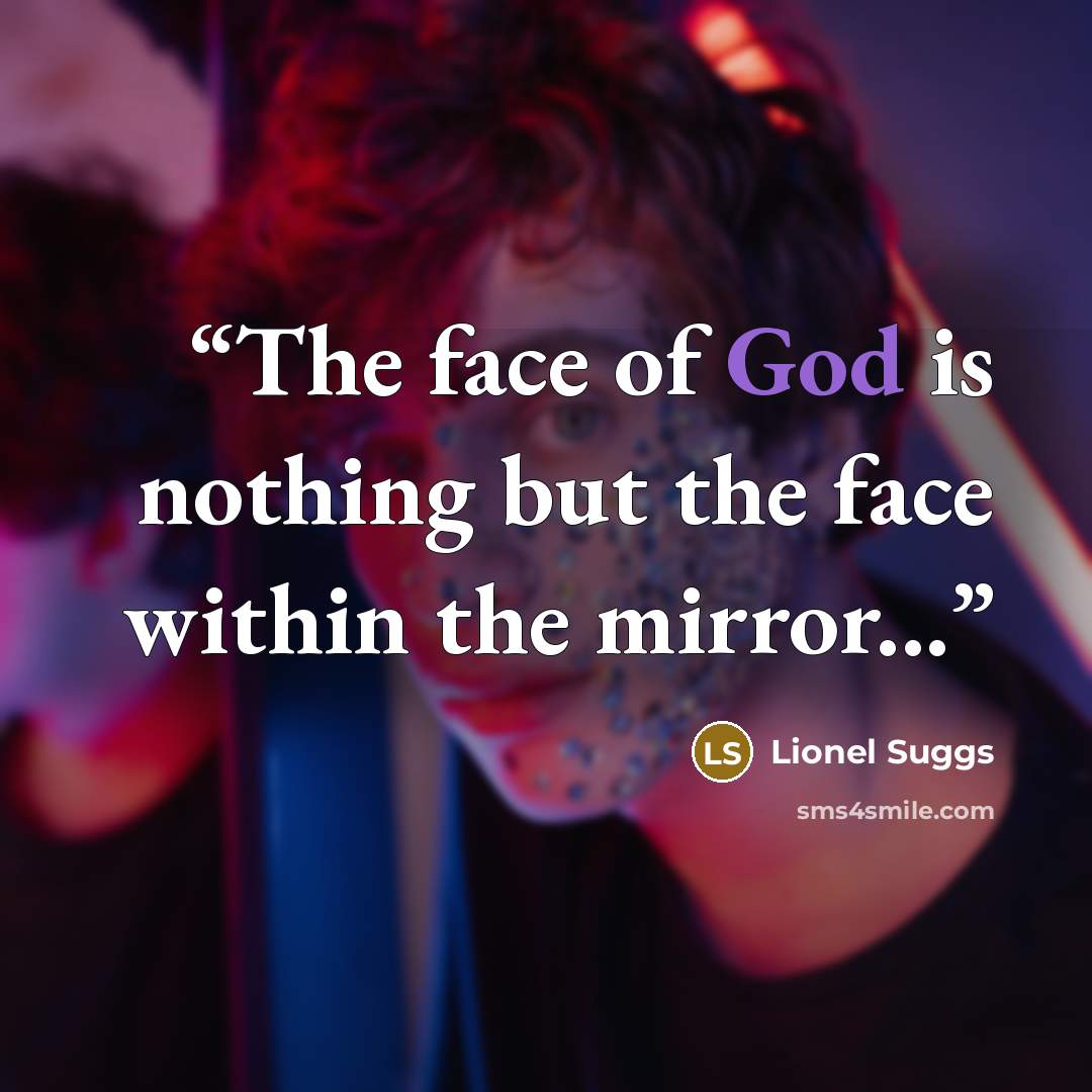 “The face of God is nothing but the face within the mirror...” quote by Lionel Suggs