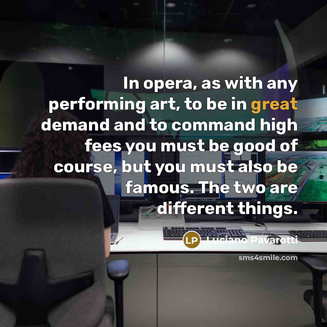 “In opera, as with any performing art, to be in…” quote by Luciano Pavarotti