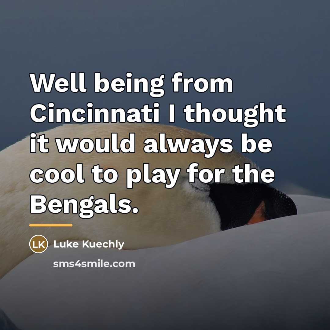 “Well being from Cincinnati I thought it would always be…” quote by Luke Kuechly