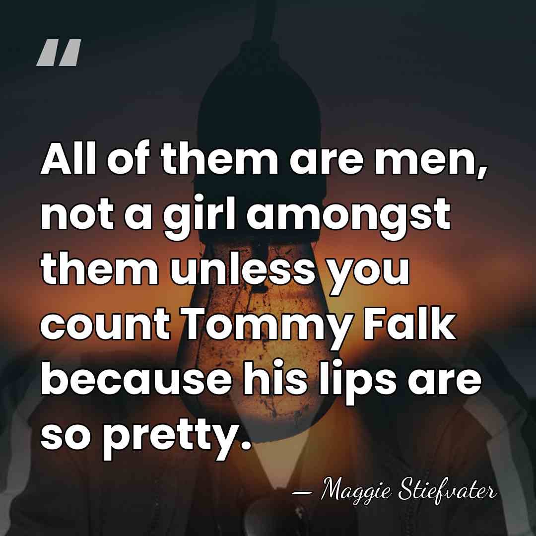 All of them are men, not a girl amongst them unless you&hellip; - Maggie Stiefvater