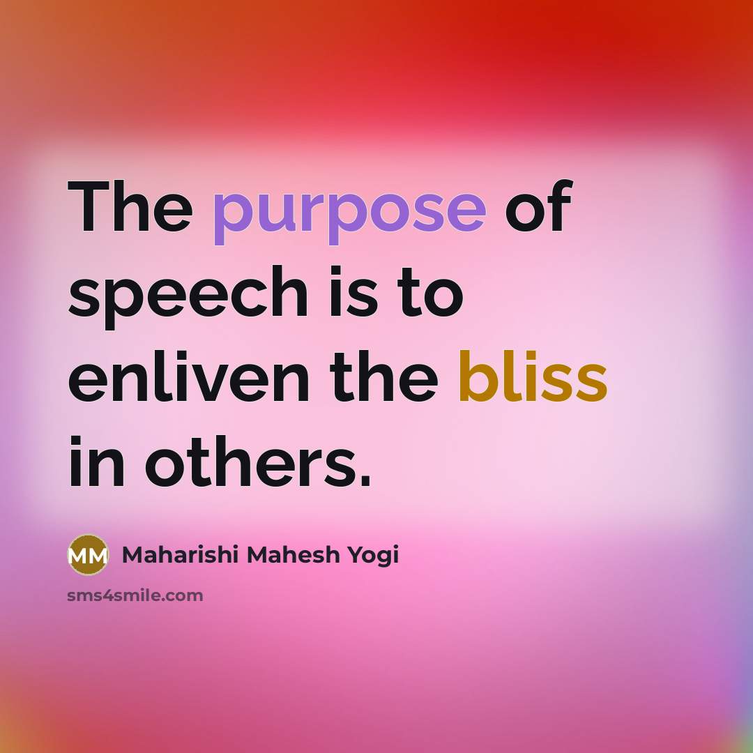 “The purpose of speech is to enliven the bliss in…” quote by Maharishi Mahesh Yogi