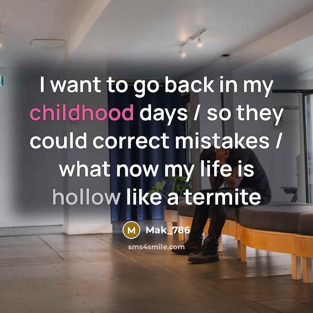 “I want to go back in my childhood days / so they could correct mistakes / what now my life is hollow like a termite” quote by Mak_786