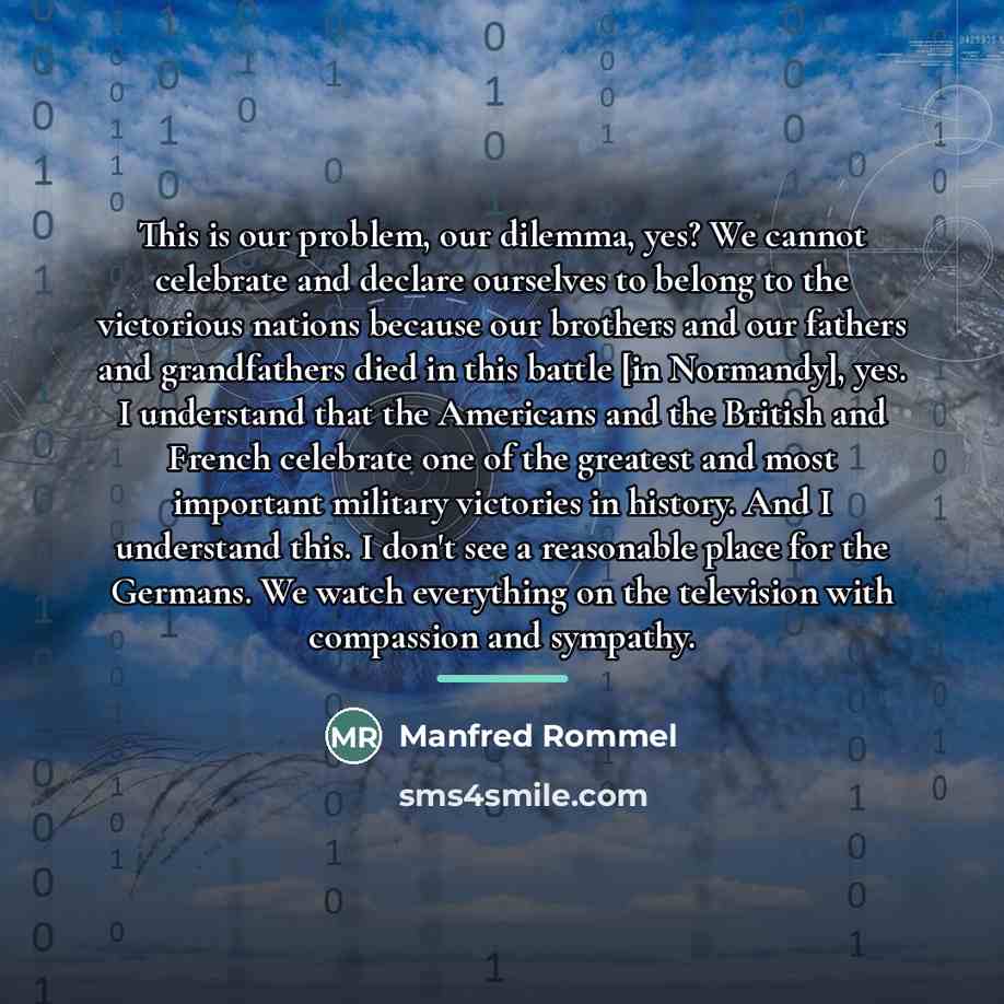 “This is our problem, our dilemma, yes? We cannot celebrate…” quote by Manfred Rommel
