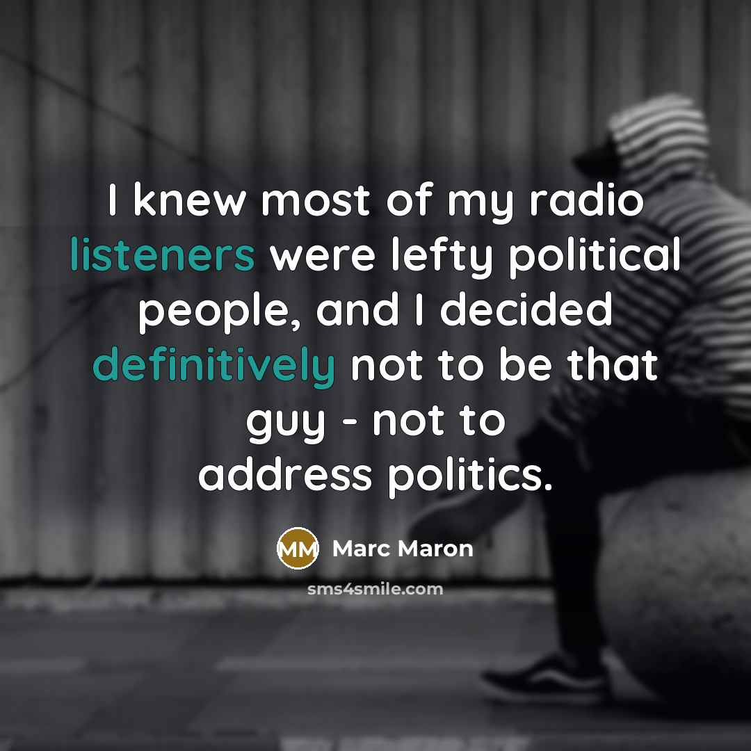 “I knew most of my radio listeners were lefty political…” quote by Marc Maron