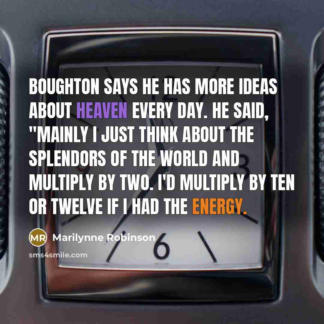 “Boughton says he has more ideas about heaven every day.…” quote by Marilynne Robinson