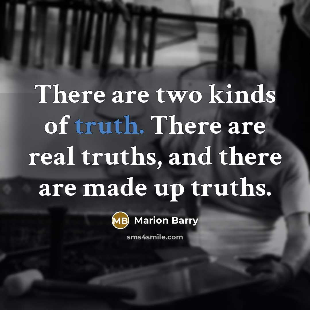“There are two kinds of truth. There are real truths,…” quote by Marion Barry