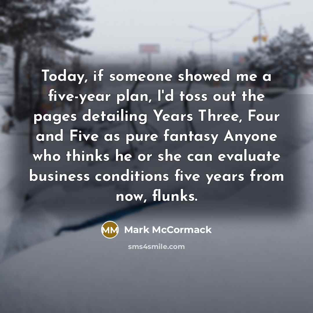“Today, if someone showed me a five-year plan, I'd toss…” quote by Mark McCormack