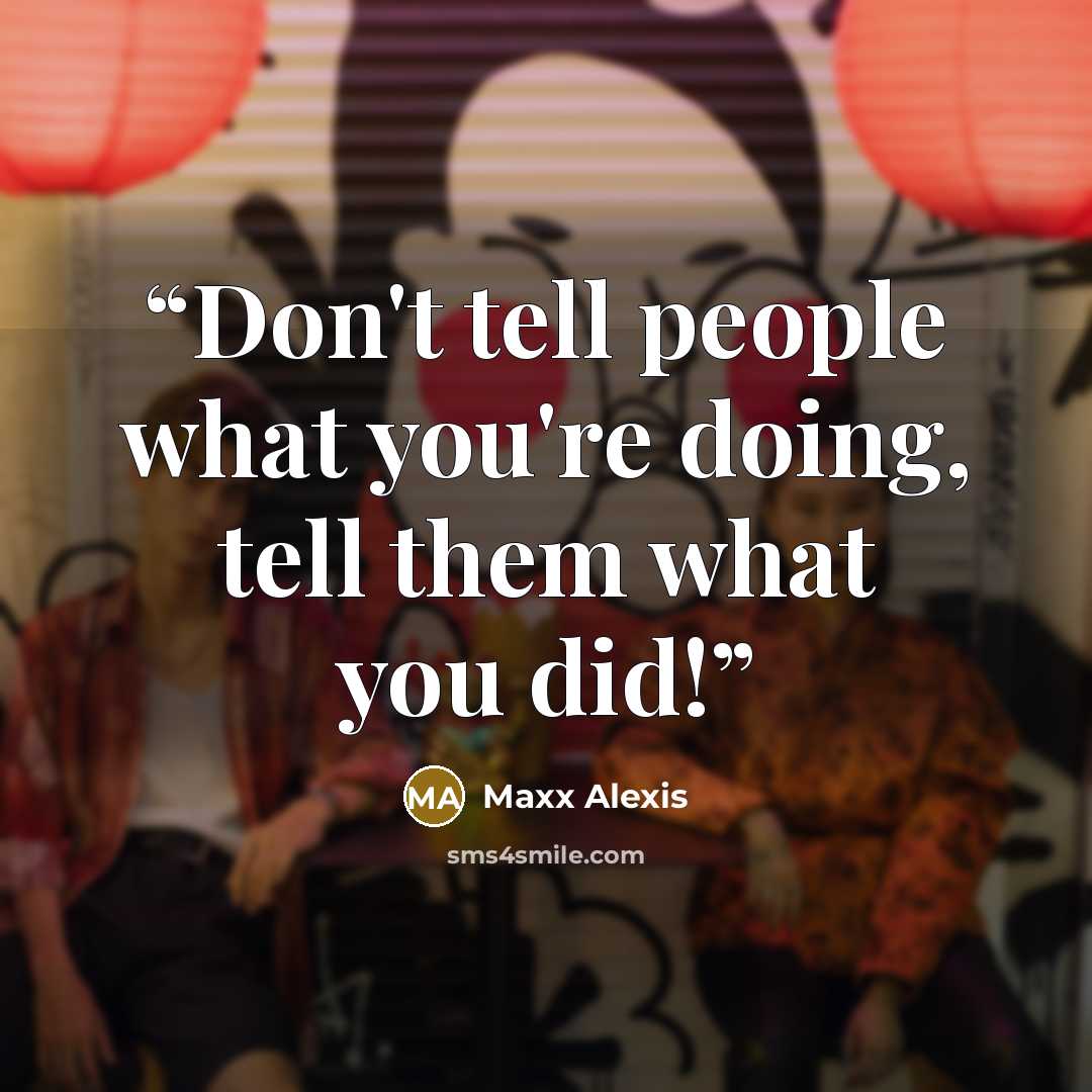“Don't tell people what you're doing, tell them what you did!” quote by Maxx Alexis