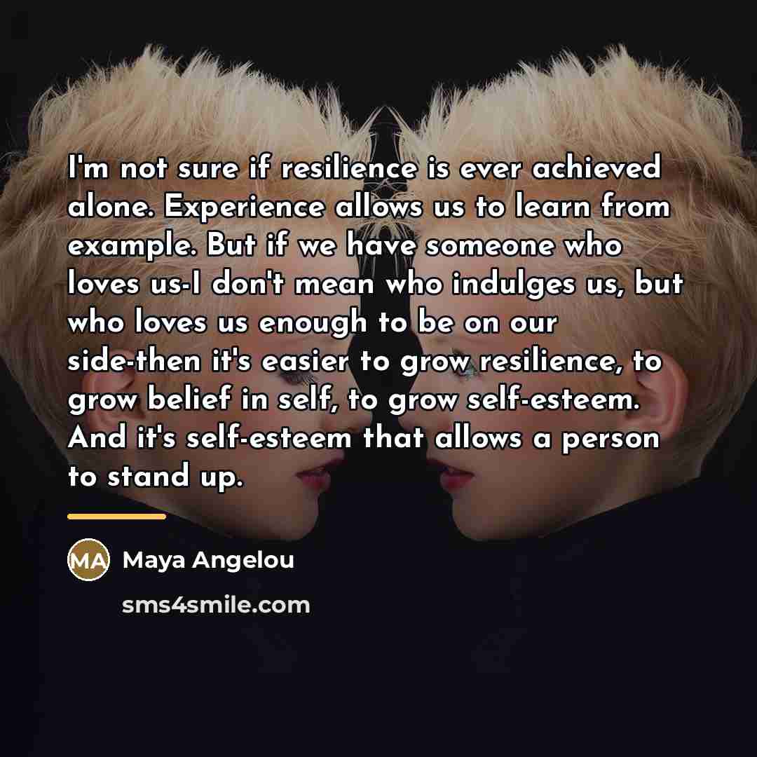 “I'm not sure if resilience is ever achieved alone. Experience…” quote by Maya Angelou