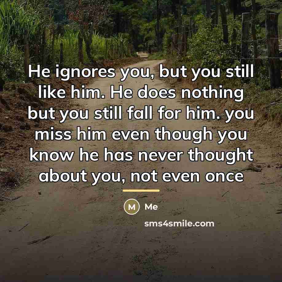 “He ignores you, but you still like him. He does…” quote by Me