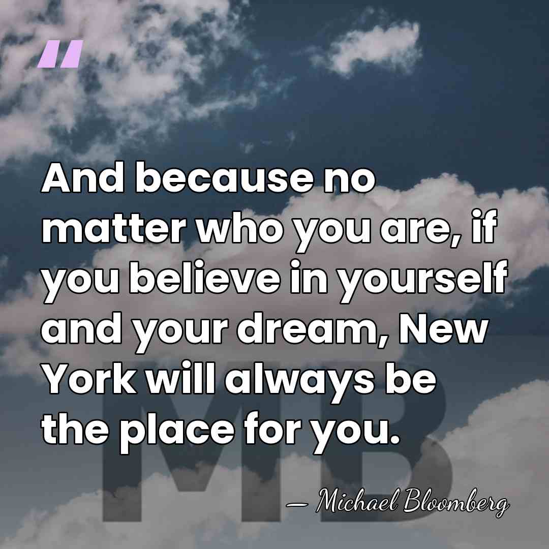 And because no matter who you are, if you believe in yourself&hellip; - Michael Bloomberg