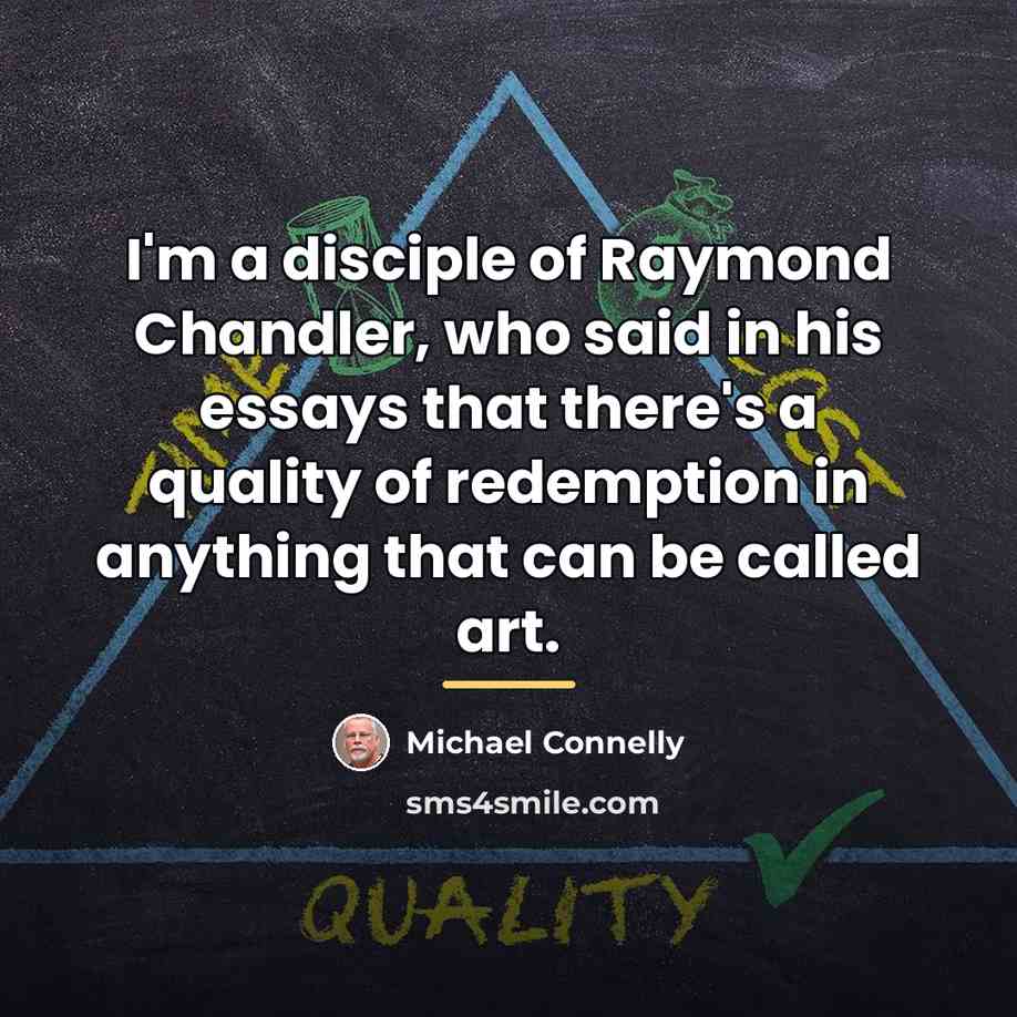 “I'm a disciple of Raymond Chandler, who said in his…” quote by Michael Connelly