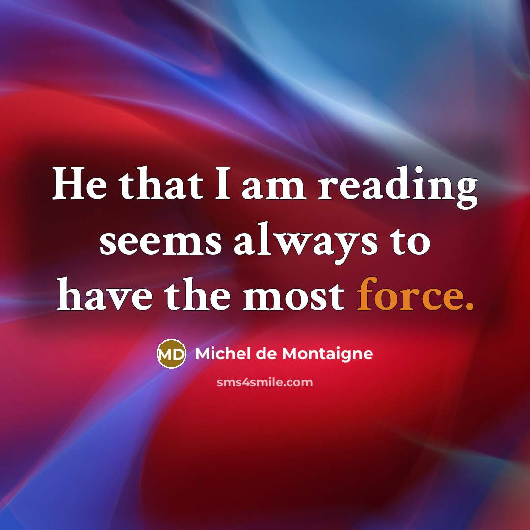 “He that I am reading seems always to have the…” quote by Michel de Montaigne