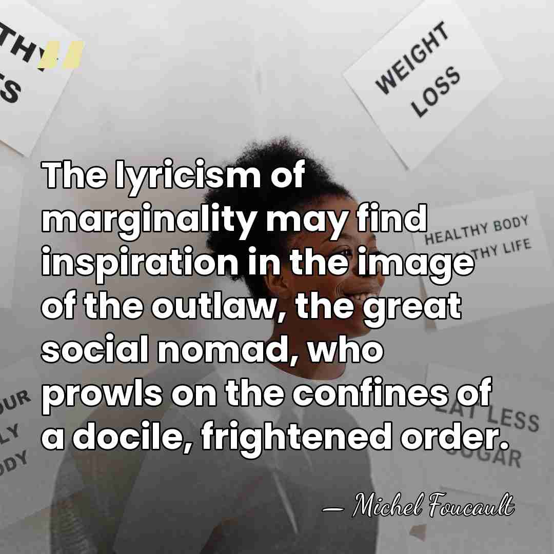 The lyricism of marginality may find inspiration in the image of the&hellip; - Michel Foucault