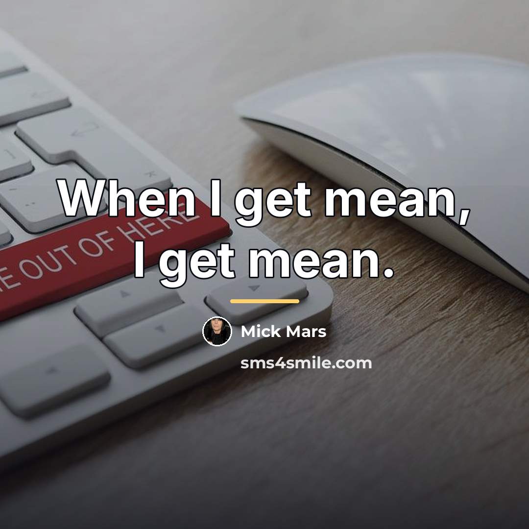 “When I get mean, I get mean.…” quote by Mick Mars