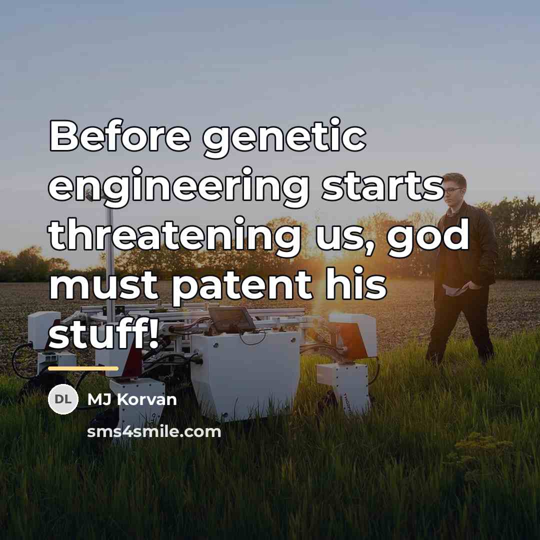 “Before genetic engineering starts threatening us, god must patent his…” quote by MJ Korvan