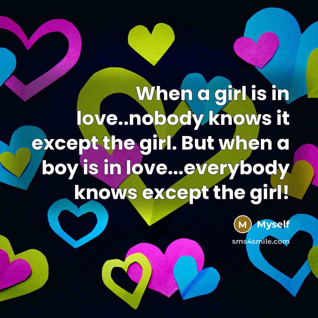 “When a girl is in love..nobody knows it except the…” quote by Myself