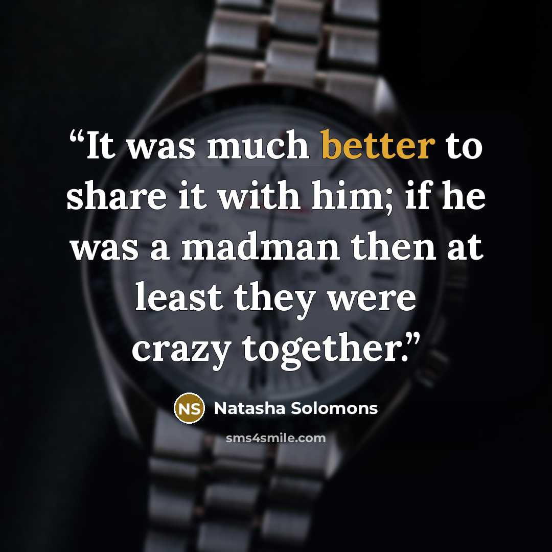 “It was much better to share it with him; if he was a madman then at least they were crazy together.” quote by Natasha Solomons